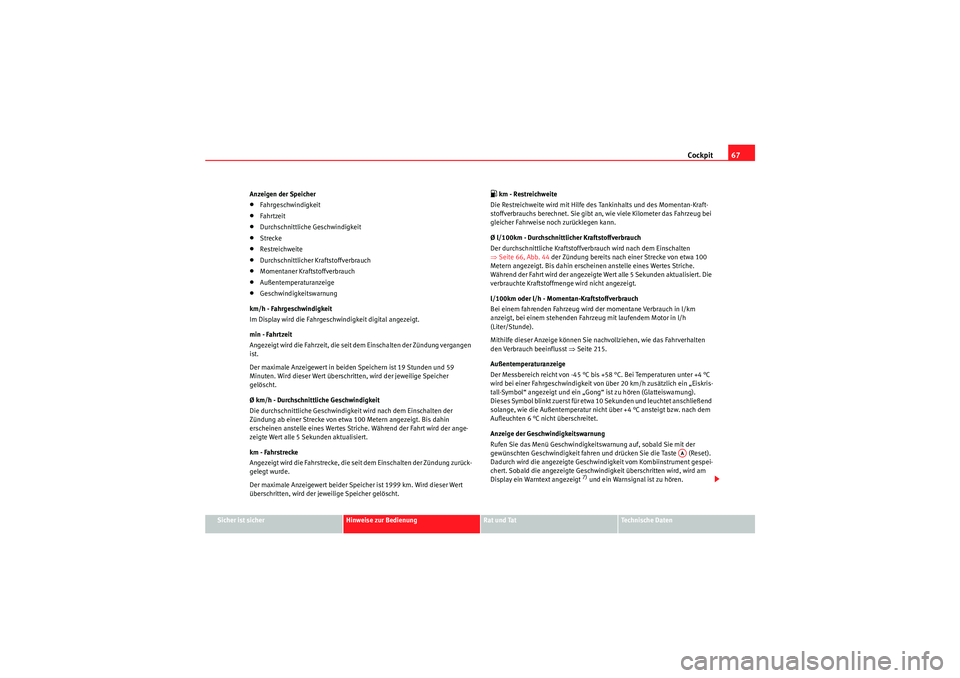 Seat Altea 2011  Betriebsanleitung (in German) Cockpit67
Sicher ist sicher
Hinweise zur Bedienung
Rat und Tat
Te c h n i s c h e  D a t e n
Anzeigen der Speicher
•Fahrgeschwindigkeit•Fahrtzeit•Durchschnittliche Geschwindigkeit•Strecke•Re