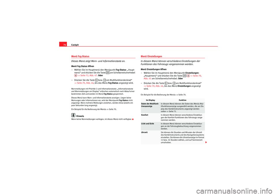 Seat Altea 2011  Betriebsanleitung (in German) Cockpit
76Menü Fzg-Status
Dieses Menü zeigt Warn- und Informationstexte an.Menü Fzg-Status öffnen
– Wählen Sie im Hauptmenü den Menüpunkt  Fzg-Status: „Haupt-
menü“ und drücken Sie die 