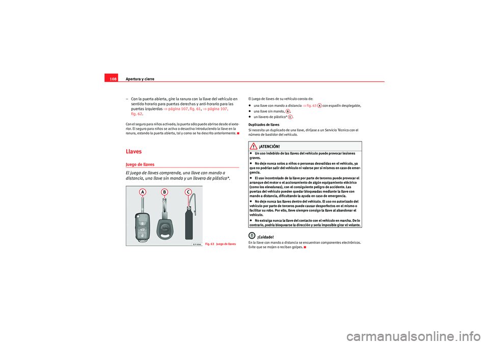 Seat Altea 2011 Manual del propietario (in Spanish) Apertura y cierre
108
– Con la puerta abierta, gire la ranura con la llave del vehículo en sentido horario para puertas derechas y anti-horario para las
puertas izquierdas ⇒página 107, fig. 61 Seat Altea 2011 Manual del propietario (in Spanish) Apertura y cierre
108
– Con la puerta abierta, gire la ranura con la llave del vehículo en sentido horario para puertas derechas y anti-horario para las
puertas izquierdas ⇒página 107, fig. 61