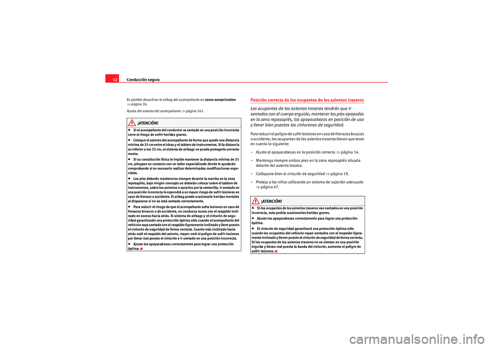 Seat Altea 2011  Manual del propietario (in Spanish) Conducción segura
12Es posible desactivar el airbag del acompañante en  casos excepcionales 
⇒ página 26.
Ajuste del asiento del acompañante  ⇒página 143.
¡ATENCIÓN!
•Si el acompañante d