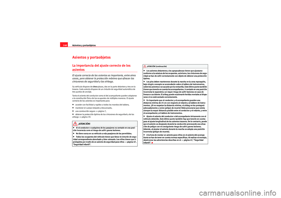 Seat Altea 2011 Manual del propietario (in Spanish) Asientos y portaobjetos
140Asientos y portaobjetosLa importancia del ajuste correcto de los asientos El ajuste correcto de los asientos es importante, entre otras
cosas, para obtener la protección m Seat Altea 2011 Manual del propietario (in Spanish) Asientos y portaobjetos
140Asientos y portaobjetosLa importancia del ajuste correcto de los asientos El ajuste correcto de los asientos es importante, entre otras
cosas, para obtener la protección m