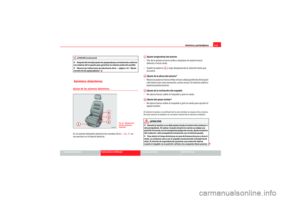 Seat Altea 2011 Manual del propietario (in Spanish) Asientos y portaobjetos143
Seguridad ante todo
Instrucciones de Manejo
Consejos prácticos
Datos Técnicos
•Después del montaje ajuste los apoyacabezas correctamente conforme
a la estatura del ocu Seat Altea 2011 Manual del propietario (in Spanish) Asientos y portaobjetos143
Seguridad ante todo
Instrucciones de Manejo
Consejos prácticos
Datos Técnicos
•Después del montaje ajuste los apoyacabezas correctamente conforme
a la estatura del ocu