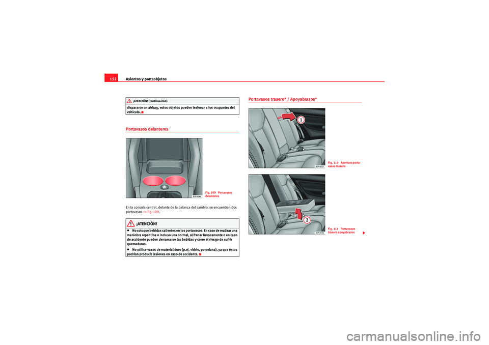 Seat Altea 2011 Manual del propietario (in Spanish) Asientos y portaobjetos
152dispararse un airbag, estos objetos pueden lesionar a los ocupantes del
vehículo.Portavasos delanteros En la consola central, delante de la palanca del cambio, se encuentr Seat Altea 2011 Manual del propietario (in Spanish) Asientos y portaobjetos
152dispararse un airbag, estos objetos pueden lesionar a los ocupantes del
vehículo.Portavasos delanteros En la consola central, delante de la palanca del cambio, se encuentr