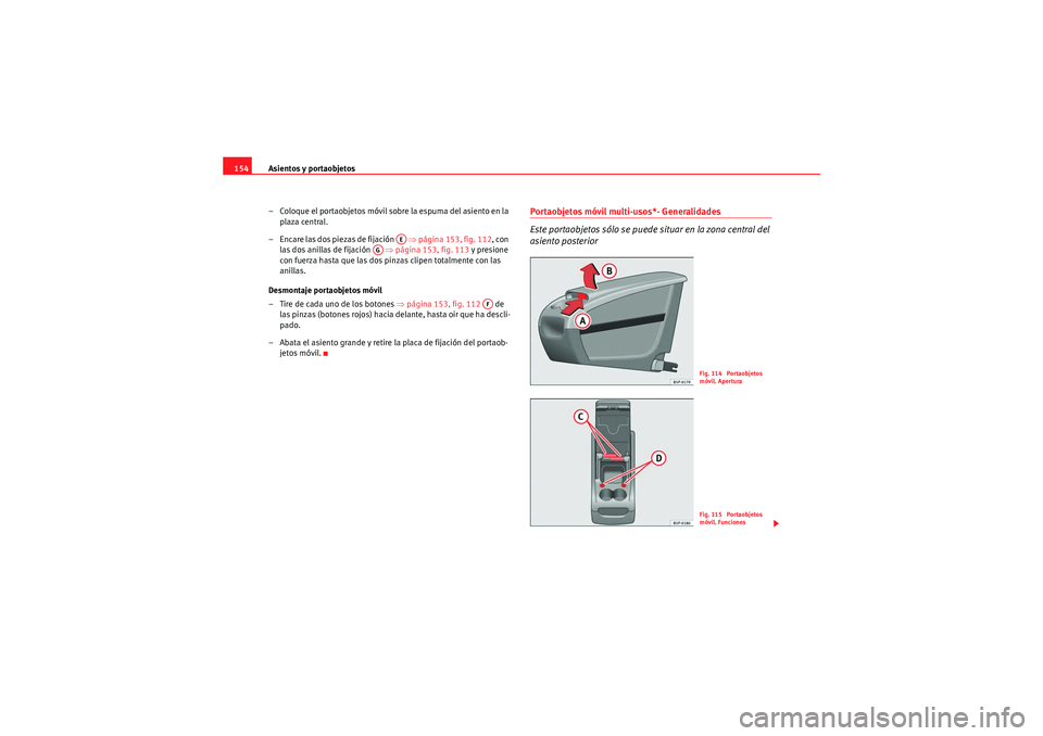 Seat Altea 2011 Manual del propietario (in Spanish) Asientos y portaobjetos
154
– Coloque el portaobjetos móvil sobre la espuma del asiento en la plaza central.
– Encare las dos piezas de fijación ⇒página 153, fig. 112 , con
las dos anilla Seat Altea 2011 Manual del propietario (in Spanish) Asientos y portaobjetos
154
– Coloque el portaobjetos móvil sobre la espuma del asiento en la plaza central.
– Encare las dos piezas de fijación ⇒página 153, fig. 112 , con
las dos anilla