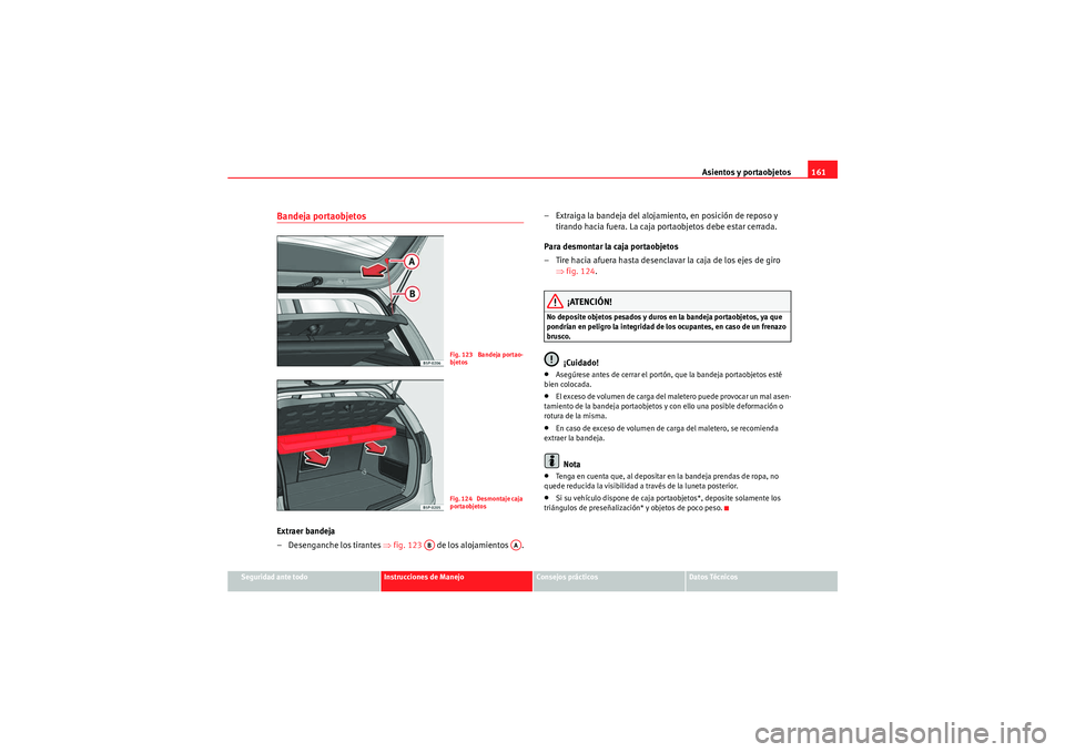 Seat Altea 2011 Manual del propietario (in Spanish) Asientos y portaobjetos161
Seguridad ante todo
Instrucciones de Manejo
Consejos prácticos
Datos Técnicos
Bandeja portaobjetosExtraer bandeja
– Desenganche los tirantes ⇒fig. 123 de los alojam Seat Altea 2011 Manual del propietario (in Spanish) Asientos y portaobjetos161
Seguridad ante todo
Instrucciones de Manejo
Consejos prácticos
Datos Técnicos
Bandeja portaobjetosExtraer bandeja
– Desenganche los tirantes ⇒fig. 123 de los alojam