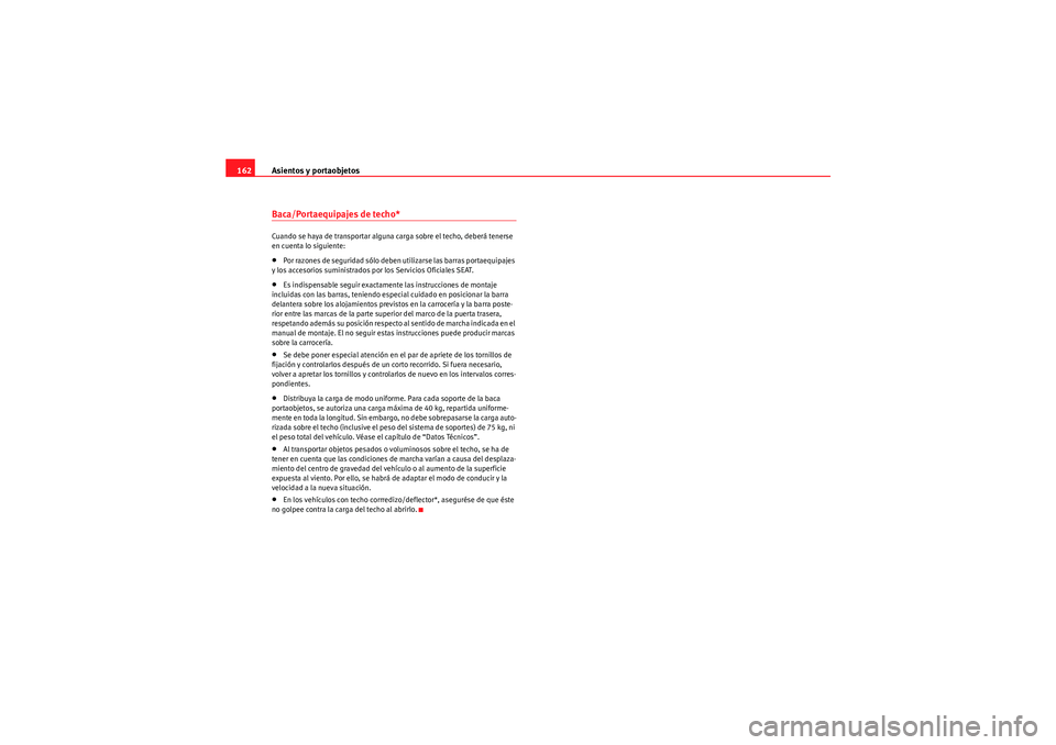 Seat Altea 2011 Manual del propietario (in Spanish) Asientos y portaobjetos
162Baca/Portaequipajes de techo*Cuando se haya de transportar alguna carga sobre el techo, deberá tenerse
en cuenta lo siguiente:•Por razones de seguridad sólo deben utili Seat Altea 2011 Manual del propietario (in Spanish) Asientos y portaobjetos
162Baca/Portaequipajes de techo*Cuando se haya de transportar alguna carga sobre el techo, deberá tenerse
en cuenta lo siguiente:•Por razones de seguridad sólo deben utili