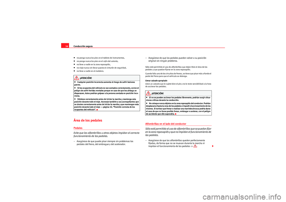 Seat Altea 2011  Manual del propietario (in Spanish) Conducción segura
16•no ponga nunca los pies en el tablero de instrumentos,•no ponga nunca los pies en el cojín del asiento,•no lleve a nadie en la zona reposapiés,•no viaje nunca sin lleva