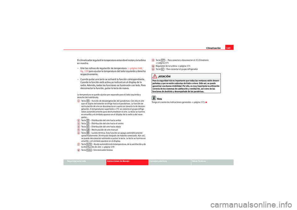 Seat Altea 2011 Manual del propietario (in Spanish) Climatización169
Seguridad ante todo
Instrucciones de Manejo
Consejos prácticos
Datos Técnicos
El climatizador regulará la temper atura estando el motor y la turbina
en marcha.
– Gire las rulin Seat Altea 2011 Manual del propietario (in Spanish) Climatización169
Seguridad ante todo
Instrucciones de Manejo
Consejos prácticos
Datos Técnicos
El climatizador regulará la temper atura estando el motor y la turbina
en marcha.
– Gire las rulin