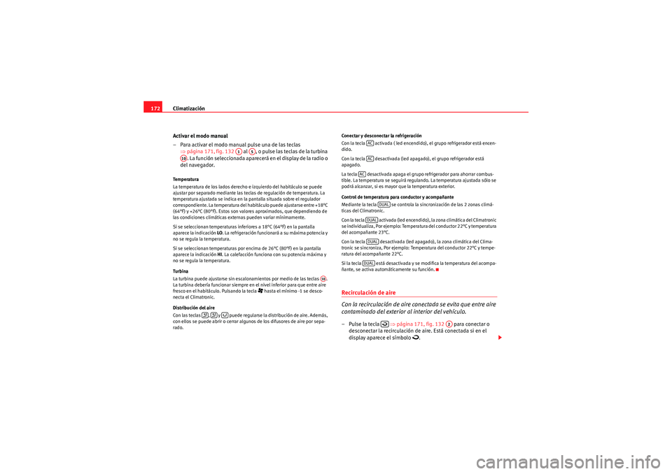 Seat Altea 2011 Manual del propietario (in Spanish) Climatización
172
Activar el modo manual
– Para activar el modo manual pulse una de las teclas ⇒página 171, fig. 132 al , o pulse las teclas de la turbina
. La función seleccionada aparece Seat Altea 2011 Manual del propietario (in Spanish) Climatización
172
Activar el modo manual
– Para activar el modo manual pulse una de las teclas ⇒página 171, fig. 132 al , o pulse las teclas de la turbina
. La función seleccionada aparece