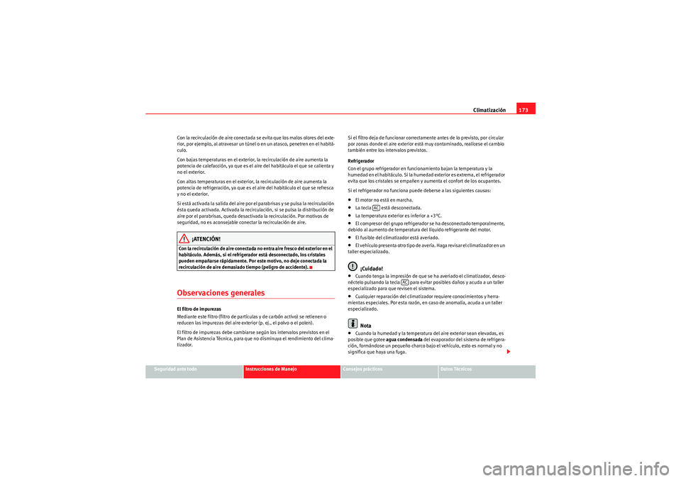 Seat Altea 2011 Manual del propietario (in Spanish) Climatización173
Seguridad ante todo
Instrucciones de Manejo
Consejos prácticos
Datos Técnicos
Con la recirculación de aire conectada se evita que los malos olores del exte-
rior, por ejemplo, al Seat Altea 2011 Manual del propietario (in Spanish) Climatización173
Seguridad ante todo
Instrucciones de Manejo
Consejos prácticos
Datos Técnicos
Con la recirculación de aire conectada se evita que los malos olores del exte-
rior, por ejemplo, al