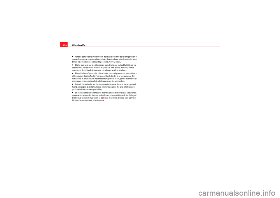 Seat Altea 2011 Manual del propietario (in Spanish) Climatización
174•Para no perjudicar el rendimiento de la calefacción o de la refrigeración y
para evitar que se empañen los cristales, la entrada de aire delante del para-
brisas no debe queda Seat Altea 2011 Manual del propietario (in Spanish) Climatización
174•Para no perjudicar el rendimiento de la calefacción o de la refrigeración y
para evitar que se empañen los cristales, la entrada de aire delante del para-
brisas no debe queda