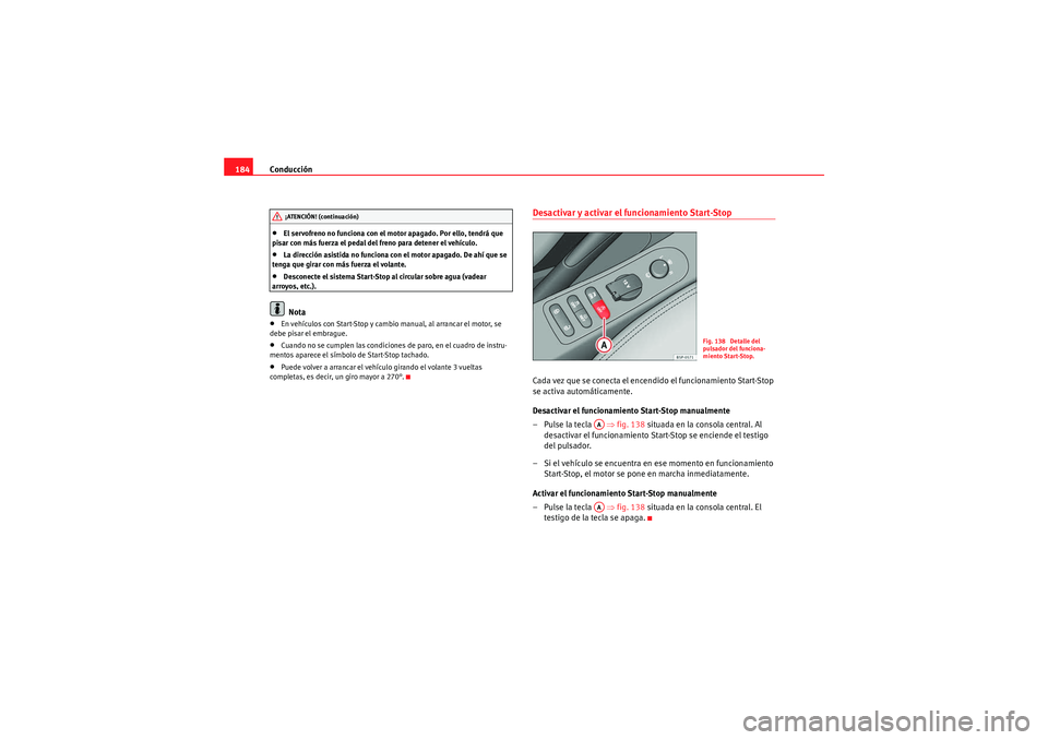 Seat Altea 2011 Manual del propietario (in Spanish) Conducción
184•El servofreno no funciona con el motor apagado. Por ello, tendrá que
pisar con más fuerza el pedal del freno para detener el vehículo.•La dirección asistida no funciona con el Seat Altea 2011 Manual del propietario (in Spanish) Conducción
184•El servofreno no funciona con el motor apagado. Por ello, tendrá que
pisar con más fuerza el pedal del freno para detener el vehículo.•La dirección asistida no funciona con el