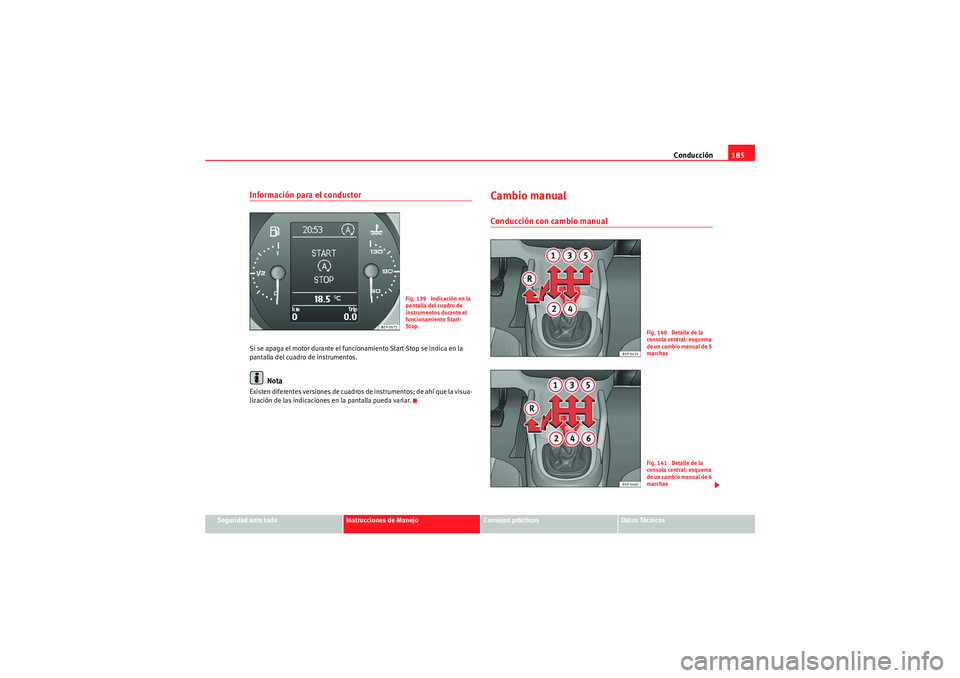 Seat Altea 2011 Manual del propietario (in Spanish) Conducción185
Seguridad ante todo
Instrucciones de Manejo
Consejos prácticos
Datos Técnicos
Información para el conductorSi se apaga el motor durante el funcionamiento Start-Stop se indica en la
Seat Altea 2011 Manual del propietario (in Spanish) Conducción185
Seguridad ante todo
Instrucciones de Manejo
Consejos prácticos
Datos Técnicos
Información para el conductorSi se apaga el motor durante el funcionamiento Start-Stop se indica en la