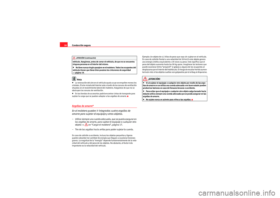 Seat Altea 2011  Manual del propietario (in Spanish) Conducción segura
18vehículo. Asegúrese, antes de cerrar el vehículo, de que no se encuentra 
ninguna persona en el interior del mismo.•No lleve nunca ningún pasajero en el maletero. Todos los 
