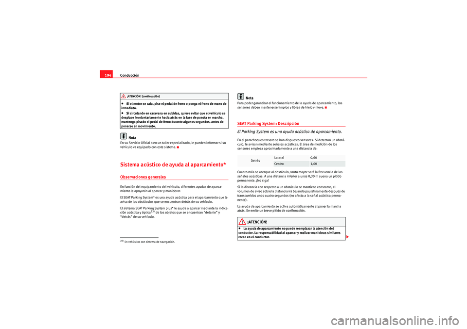 Seat Altea 2011 Manual del propietario (in Spanish) Conducción
194•Si el motor se cala, pise el pedal de freno o ponga el freno de mano de
inmediato.•Si circulando en caravana en subidas, quiere evitar que el vehículo se
desplace involuntariame Seat Altea 2011 Manual del propietario (in Spanish) Conducción
194•Si el motor se cala, pise el pedal de freno o ponga el freno de mano de
inmediato.•Si circulando en caravana en subidas, quiere evitar que el vehículo se
desplace involuntariame