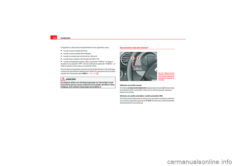 Seat Altea 2011 Manual del propietario (in Spanish) Conducción
200El regulador se desconecta temporalmente en los siguientes casos:•cuando se pise el pedal del freno,•cuando se pise el pedal del embrague,•cuando se acelere por encima de los 180 Seat Altea 2011 Manual del propietario (in Spanish) Conducción
200El regulador se desconecta temporalmente en los siguientes casos:•cuando se pise el pedal del freno,•cuando se pise el pedal del embrague,•cuando se acelere por encima de los 180