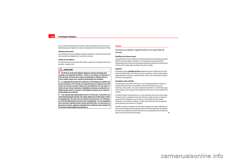 Seat Altea 2011 Manual del propietario (in Spanish) Tecnología inteligente
206que en invierno utilice para las cuatro ruedas neumáticos de invierno o de
todo tiempo para mejorar aún más el comportamiento del vehículo al frenar.
Cadenas para la ni Seat Altea 2011 Manual del propietario (in Spanish) Tecnología inteligente
206que en invierno utilice para las cuatro ruedas neumáticos de invierno o de
todo tiempo para mejorar aún más el comportamiento del vehículo al frenar.
Cadenas para la ni