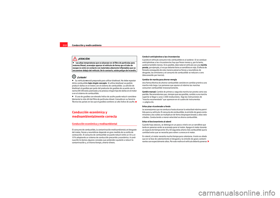 Seat Altea 2011 Manual del propietario (in Spanish) Conducción y medio ambiente
212
¡ATENCIÓN!
•Las altas temperaturas que se alcanzan en el filtro de partículas para
motores Diesel, aconsejan aparcar el vehículo de forma que el tubo de
escape Seat Altea 2011 Manual del propietario (in Spanish) Conducción y medio ambiente
212
¡ATENCIÓN!
•Las altas temperaturas que se alcanzan en el filtro de partículas para
motores Diesel, aconsejan aparcar el vehículo de forma que el tubo de
escape