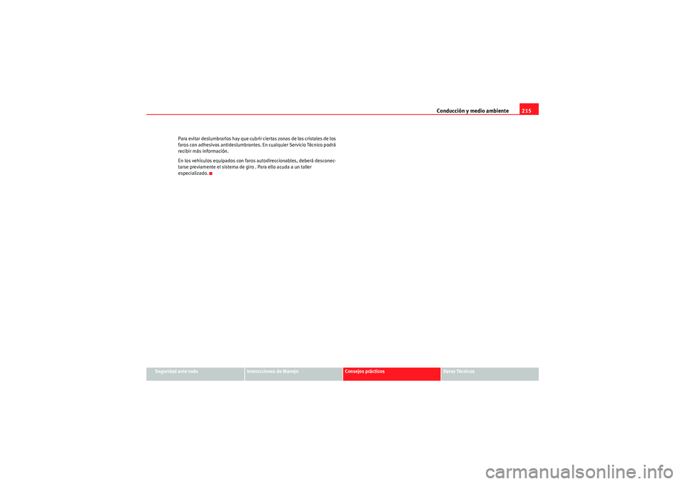 Seat Altea 2011 Manual del propietario (in Spanish) Conducción y medio ambiente215
Seguridad ante todo
Instrucciones de Manejo
Consejos prácticos
Datos Técnicos
Para evitar deslumbrarlos hay que cubrir ciertas zonas de los cristales de los
faros co Seat Altea 2011 Manual del propietario (in Spanish) Conducción y medio ambiente215
Seguridad ante todo
Instrucciones de Manejo
Consejos prácticos
Datos Técnicos
Para evitar deslumbrarlos hay que cubrir ciertas zonas de los cristales de los
faros co
