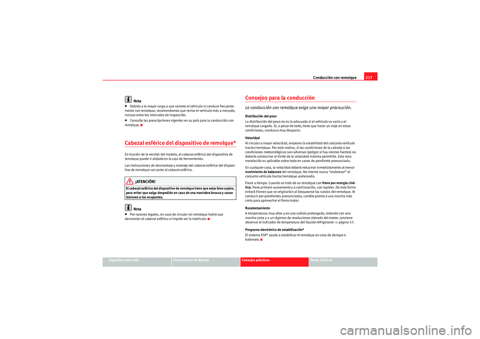 Seat Altea 2011 Manual del propietario (in Spanish) Conducción con remolque217
Seguridad ante todo
Instrucciones de Manejo
Consejos prácticos
Datos Técnicos
Nota
•Debido a la mayor carga a que somete al vehículo si conduce frecuente-
mente con re Seat Altea 2011 Manual del propietario (in Spanish) Conducción con remolque217
Seguridad ante todo
Instrucciones de Manejo
Consejos prácticos
Datos Técnicos
Nota
•Debido a la mayor carga a que somete al vehículo si conduce frecuente-
mente con re