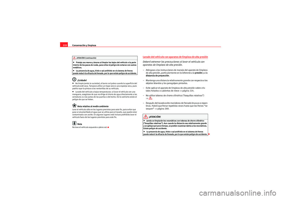 Seat Altea 2011 Manual del propietario (in Spanish) Conservación y limpieza
222•Proteja sus manos y brazos al limpiar los bajos del vehículo o la parte
interior de los pasos de rueda, para evitar el peligro de cor tarse con cantos
metálicos.•L Seat Altea 2011 Manual del propietario (in Spanish) Conservación y limpieza
222•Proteja sus manos y brazos al limpiar los bajos del vehículo o la parte
interior de los pasos de rueda, para evitar el peligro de cor tarse con cantos
metálicos.•L