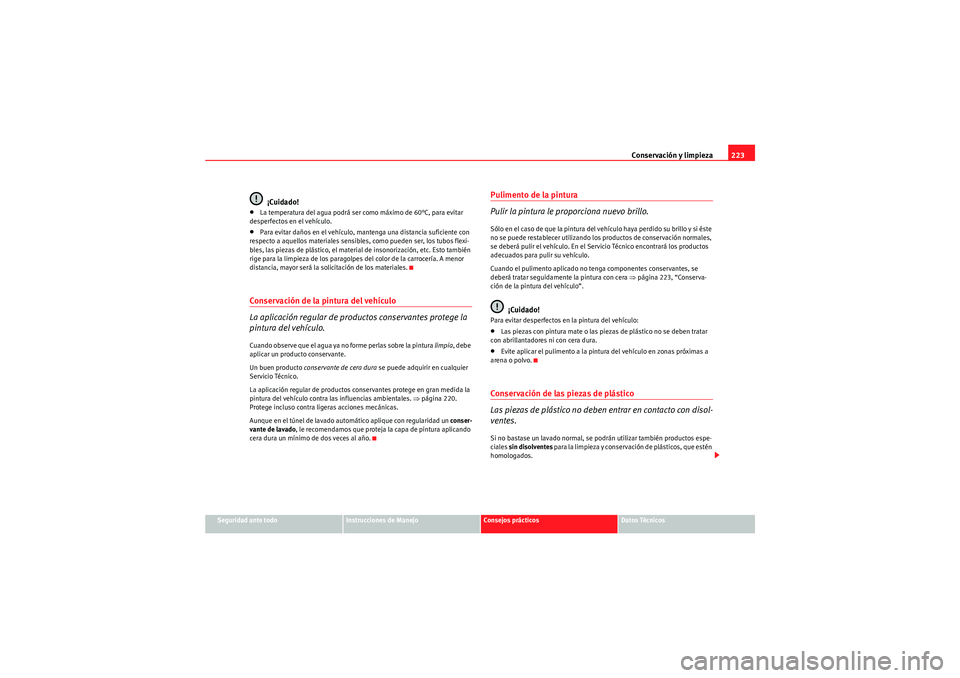 Seat Altea 2011 Manual del propietario (in Spanish) Conservación y limpieza223
Seguridad ante todo
Instrucciones de Manejo
Consejos prácticos
Datos Técnicos
¡Cuidado!
•La temperatura del agua podrá ser co mo máximo de 60°C, para evitar
desper Seat Altea 2011 Manual del propietario (in Spanish) Conservación y limpieza223
Seguridad ante todo
Instrucciones de Manejo
Consejos prácticos
Datos Técnicos
¡Cuidado!
•La temperatura del agua podrá ser co mo máximo de 60°C, para evitar
desper