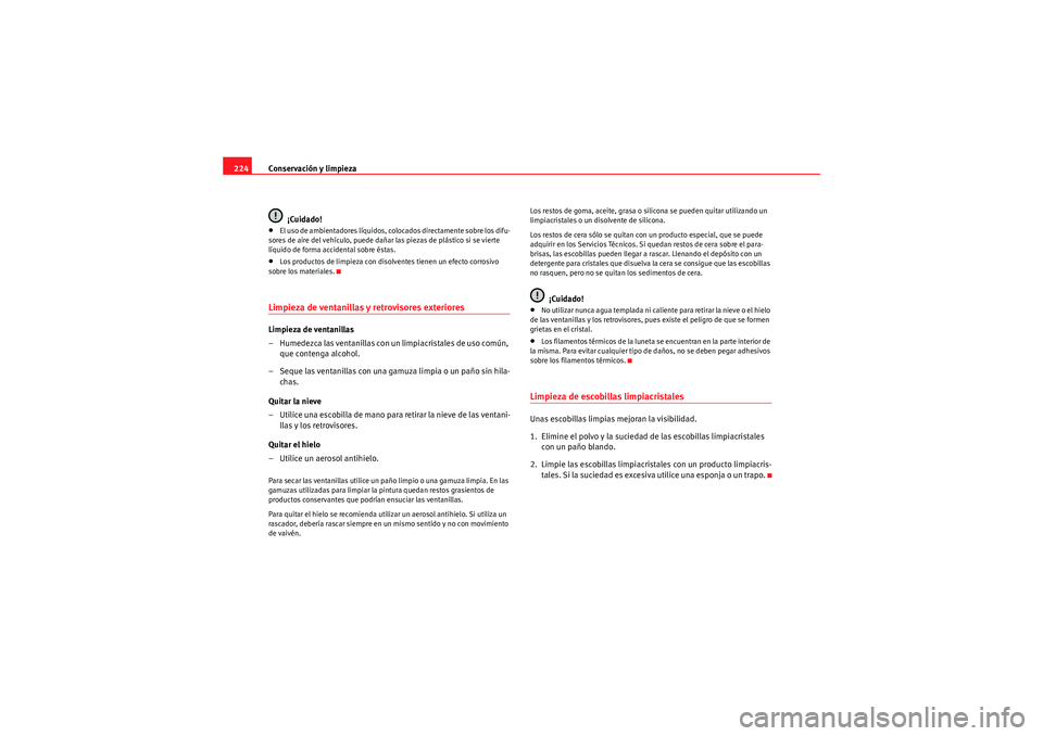 Seat Altea 2011 Manual del propietario (in Spanish) Conservación y limpieza
224
¡Cuidado!•El uso de ambientadores líquidos, colocados directamente sobre los difu-
sores de aire del vehículo, puede dañar las piezas de plástico si se vierte
líq Seat Altea 2011 Manual del propietario (in Spanish) Conservación y limpieza
224
¡Cuidado!•El uso de ambientadores líquidos, colocados directamente sobre los difu-
sores de aire del vehículo, puede dañar las piezas de plástico si se vierte
líq