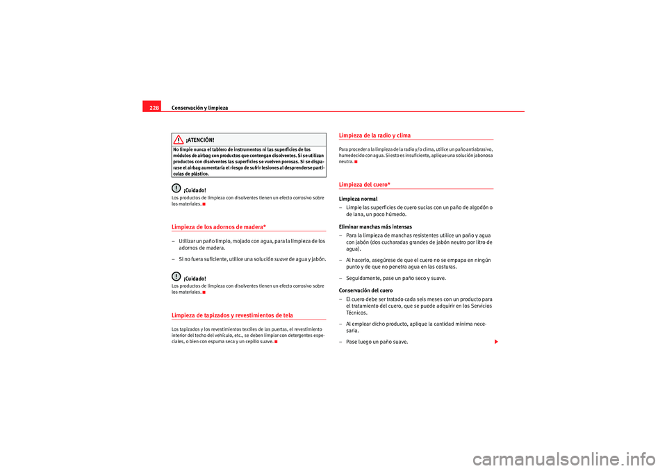 Seat Altea 2011 Manual del propietario (in Spanish) Conservación y limpieza
228
¡ATENCIÓN!
No limpie nunca el tablero de instrumentos ni las superficies de los
módulos de airbag con productos que contengan disolventes. Si se utilizan
productos co Seat Altea 2011 Manual del propietario (in Spanish) Conservación y limpieza
228
¡ATENCIÓN!
No limpie nunca el tablero de instrumentos ni las superficies de los
módulos de airbag con productos que contengan disolventes. Si se utilizan
productos co