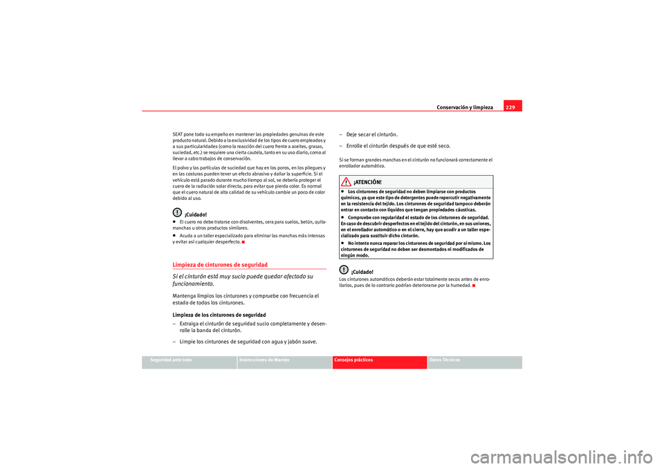 Seat Altea 2011 Manual del propietario (in Spanish) Conservación y limpieza229
Seguridad ante todo
Instrucciones de Manejo
Consejos prácticos
Datos Técnicos
SEAT pone todo su empeño en mantener las propiedades genuinas de este
producto natural. De Seat Altea 2011 Manual del propietario (in Spanish) Conservación y limpieza229
Seguridad ante todo
Instrucciones de Manejo
Consejos prácticos
Datos Técnicos
SEAT pone todo su empeño en mantener las propiedades genuinas de este
producto natural. De