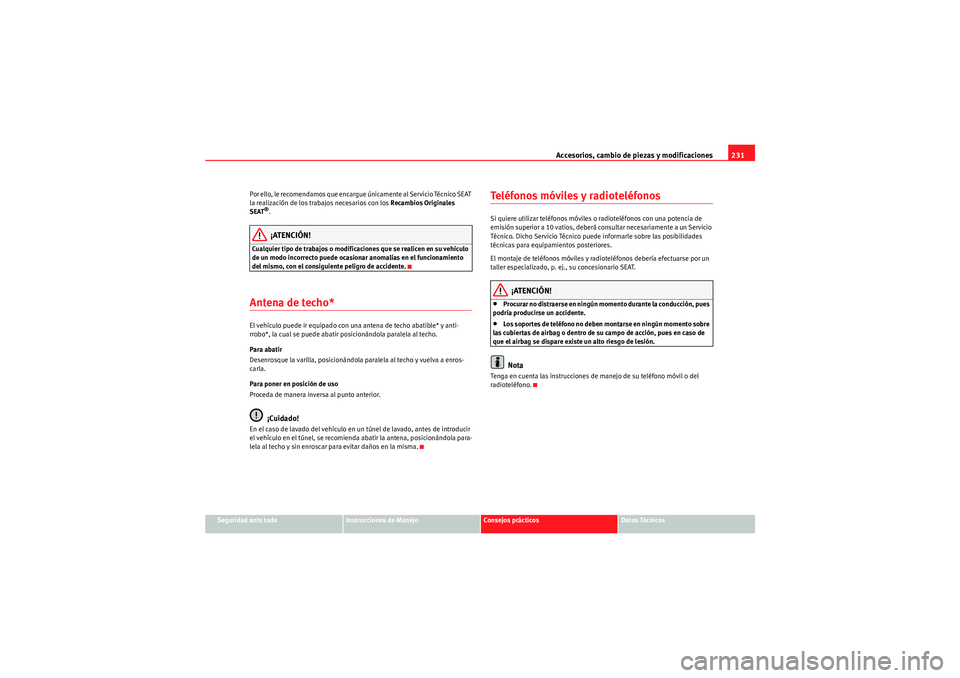 Seat Altea 2011 Manual del propietario (in Spanish) Accesorios, cambio de piezas y modificaciones231
Seguridad ante todo
Instrucciones de Manejo
Consejos prácticos
Datos Técnicos
Por ello, le recomendamos que encargue únicamente al Servicio Técnico Seat Altea 2011 Manual del propietario (in Spanish) Accesorios, cambio de piezas y modificaciones231
Seguridad ante todo
Instrucciones de Manejo
Consejos prácticos
Datos Técnicos
Por ello, le recomendamos que encargue únicamente al Servicio Técnico