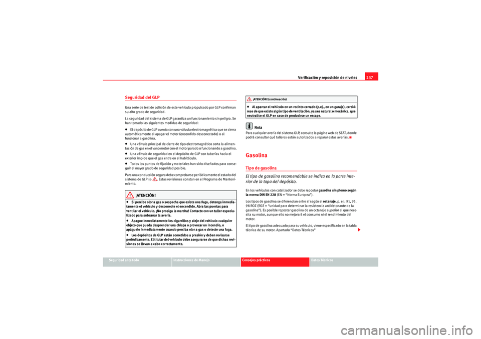 Seat Altea 2011 Manual del propietario (in Spanish) Verificación y reposición de niveles237
Seguridad ante todo
Instrucciones de Manejo
Consejos prácticos
Datos Técnicos
Seguridad del GLPUna serie de test de colisión de este vehículo propulsado p Seat Altea 2011 Manual del propietario (in Spanish) Verificación y reposición de niveles237
Seguridad ante todo
Instrucciones de Manejo
Consejos prácticos
Datos Técnicos
Seguridad del GLPUna serie de test de colisión de este vehículo propulsado p