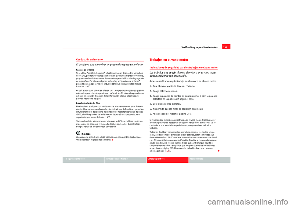 Seat Altea 2011 Manual del propietario (in Spanish) Verificación y reposición de niveles239
Seguridad ante todo
Instrucciones de Manejo
Consejos prácticos
Datos Técnicos
Conducción en invierno
El gasóleo se puede volver un poco más espeso en inv Seat Altea 2011 Manual del propietario (in Spanish) Verificación y reposición de niveles239
Seguridad ante todo
Instrucciones de Manejo
Consejos prácticos
Datos Técnicos
Conducción en invierno
El gasóleo se puede volver un poco más espeso en inv