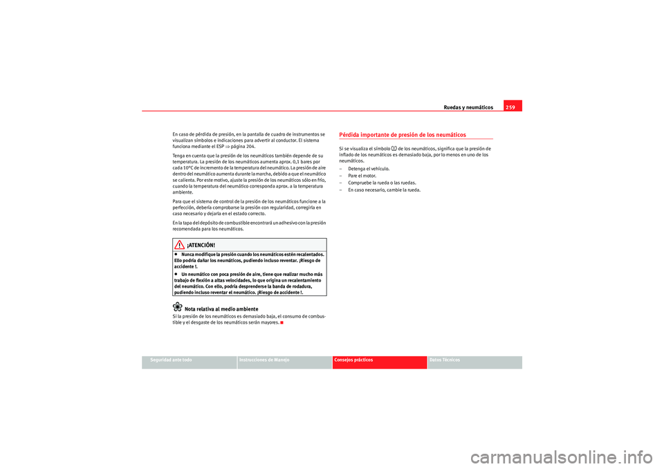 Seat Altea 2011 Manual del propietario (in Spanish) Ruedas y neumáticos259
Seguridad ante todo
Instrucciones de Manejo
Consejos prácticos
Datos Técnicos
En caso de pérdida de presión, en la pantalla de cuadro de instrumentos se
visualizan símbol Seat Altea 2011 Manual del propietario (in Spanish) Ruedas y neumáticos259
Seguridad ante todo
Instrucciones de Manejo
Consejos prácticos
Datos Técnicos
En caso de pérdida de presión, en la pantalla de cuadro de instrumentos se
visualizan símbol