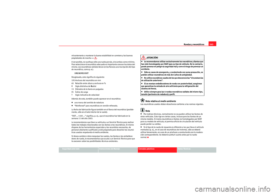 Seat Altea 2011 Manual del propietario (in Spanish) Ruedas y neumáticos263
Seguridad ante todo
Instrucciones de Manejo
Consejos prácticos
Datos Técnicos
minantemente a mantener la buena estabilidad en carretera y las buenas
propiedades de marcha
Seat Altea 2011 Manual del propietario (in Spanish) Ruedas y neumáticos263
Seguridad ante todo
Instrucciones de Manejo
Consejos prácticos
Datos Técnicos
minantemente a mantener la buena estabilidad en carretera y las buenas
propiedades de marcha