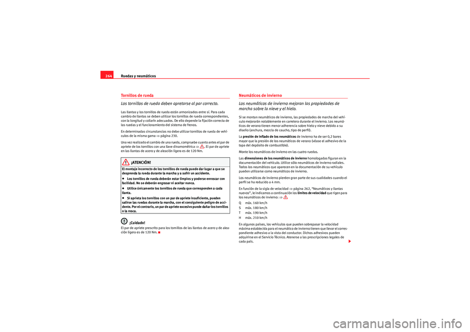 Seat Altea 2011 Manual del propietario (in Spanish) Ruedas y neumáticos
264To r n i l l o s d e r u e d a
Los tornillos de rueda deben apretarse al par correcto.Las llantas y los tornillos de rueda están armonizados entre sí. Para cada
cambio d Seat Altea 2011 Manual del propietario (in Spanish) Ruedas y neumáticos
264To r n i l l o s d e r u e d a
Los tornillos de rueda deben apretarse al par correcto.Las llantas y los tornillos de rueda están armonizados entre sí. Para cada
cambio d