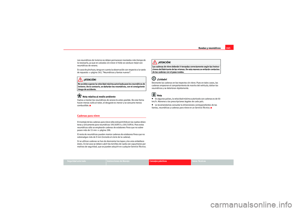 Seat Altea 2011 Manual del propietario (in Spanish) Ruedas y neumáticos265
Seguridad ante todo
Instrucciones de Manejo
Consejos prácticos
Datos Técnicos
Los neumáticos de invierno no deben permanecer montados más tiempo de
lo necesario, ya que en Seat Altea 2011 Manual del propietario (in Spanish) Ruedas y neumáticos265
Seguridad ante todo
Instrucciones de Manejo
Consejos prácticos
Datos Técnicos
Los neumáticos de invierno no deben permanecer montados más tiempo de
lo necesario, ya que en