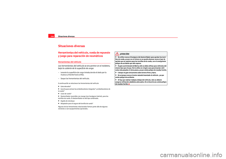 Seat Altea 2011 Manual del propietario (in Spanish) Situaciones diversas
266Situaciones diversasHerramientas del vehículo, rueda de repuesto
y juego para reparación de neumáticosHerramientas del vehículo
Las herramientas del vehículo se encuentra Seat Altea 2011 Manual del propietario (in Spanish) Situaciones diversas
266Situaciones diversasHerramientas del vehículo, rueda de repuesto
y juego para reparación de neumáticosHerramientas del vehículo
Las herramientas del vehículo se encuentra
