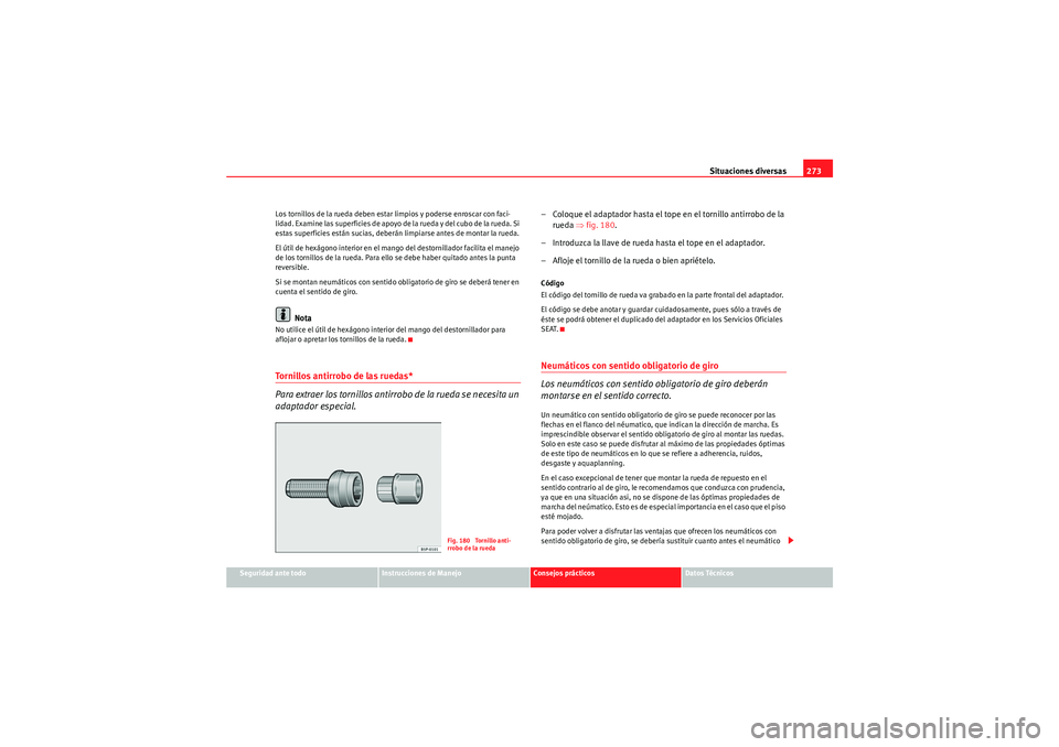 Seat Altea 2011 Manual del propietario (in Spanish) Situaciones diversas273
Seguridad ante todo
Instrucciones de Manejo
Consejos prácticos
Datos Técnicos
Los tornillos de la rueda deben estar limpios y poderse enroscar con faci-
lidad. Examine las su Seat Altea 2011 Manual del propietario (in Spanish) Situaciones diversas273
Seguridad ante todo
Instrucciones de Manejo
Consejos prácticos
Datos Técnicos
Los tornillos de la rueda deben estar limpios y poderse enroscar con faci-
lidad. Examine las su