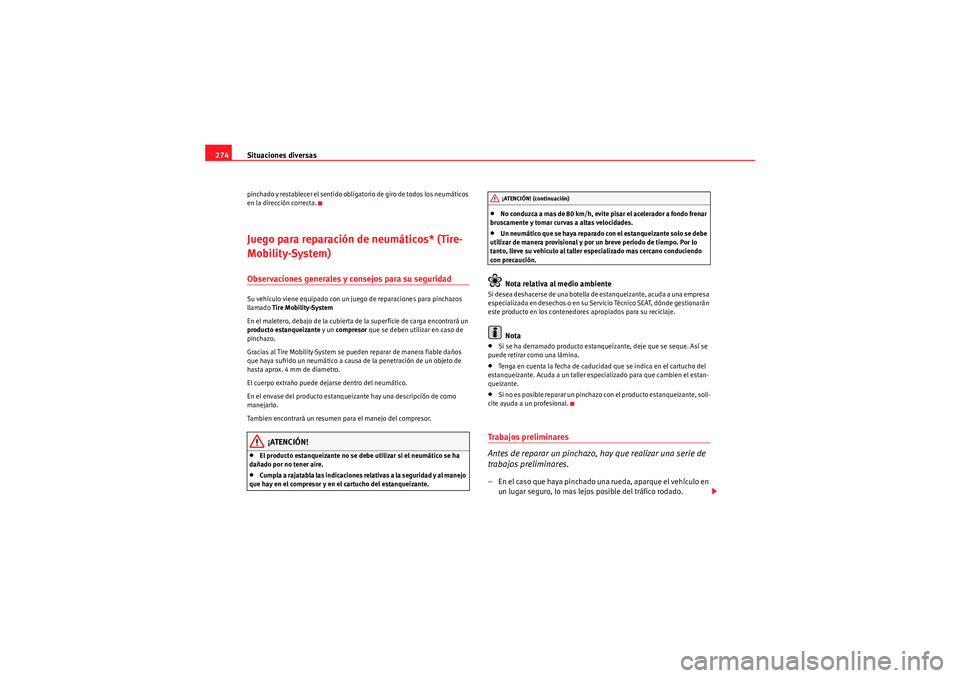 Seat Altea 2011 Manual del propietario (in Spanish) Situaciones diversas
274pinchado y restablecer el sentido obligatorio de giro de todos los neumáticos
en la dirección correcta.Juego para reparación de neumáticos* (Tire-
Mobility-System)Observac Seat Altea 2011 Manual del propietario (in Spanish) Situaciones diversas
274pinchado y restablecer el sentido obligatorio de giro de todos los neumáticos
en la dirección correcta.Juego para reparación de neumáticos* (Tire-
Mobility-System)Observac