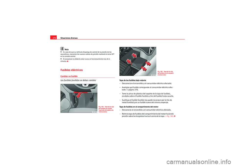 Seat Altea 2011 Manual del propietario (in Spanish) Situaciones diversas
276
Nota•En caso de que su vehículo disponga de control de la presión de los
neumáticos, memorice los nuevos valores de presión mediante la tecla SET
en la consola central Seat Altea 2011 Manual del propietario (in Spanish) Situaciones diversas
276
Nota•En caso de que su vehículo disponga de control de la presión de los
neumáticos, memorice los nuevos valores de presión mediante la tecla SET
en la consola central
