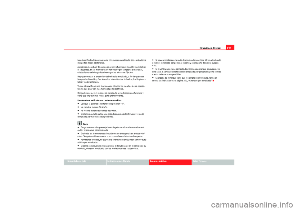 Seat Altea 2011 Manual del propietario (in Spanish) Situaciones diversas293
Seguridad ante todo
Instrucciones de Manejo
Consejos prácticos
Datos Técnicos
bien las dificultades que presenta el remolcar un vehículo. Los conductores
inexpertos deben a Seat Altea 2011 Manual del propietario (in Spanish) Situaciones diversas293
Seguridad ante todo
Instrucciones de Manejo
Consejos prácticos
Datos Técnicos
bien las dificultades que presenta el remolcar un vehículo. Los conductores
inexpertos deben a