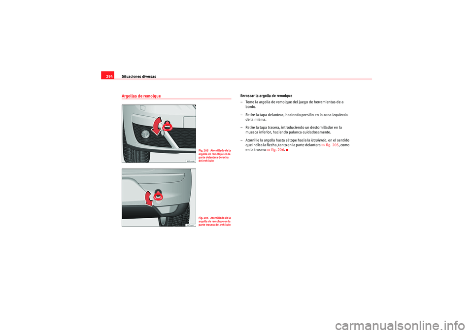 Seat Altea 2011 Manual del propietario (in Spanish) Situaciones diversas
294Argollas de remolque
Enroscar la argolla de remolque
– Tome la argolla de remolque del juego de herramientas de a
bordo.
– Retire la tapa delantera, haciendo presión en l Seat Altea 2011 Manual del propietario (in Spanish) Situaciones diversas
294Argollas de remolque
Enroscar la argolla de remolque
– Tome la argolla de remolque del juego de herramientas de a
bordo.
– Retire la tapa delantera, haciendo presión en l