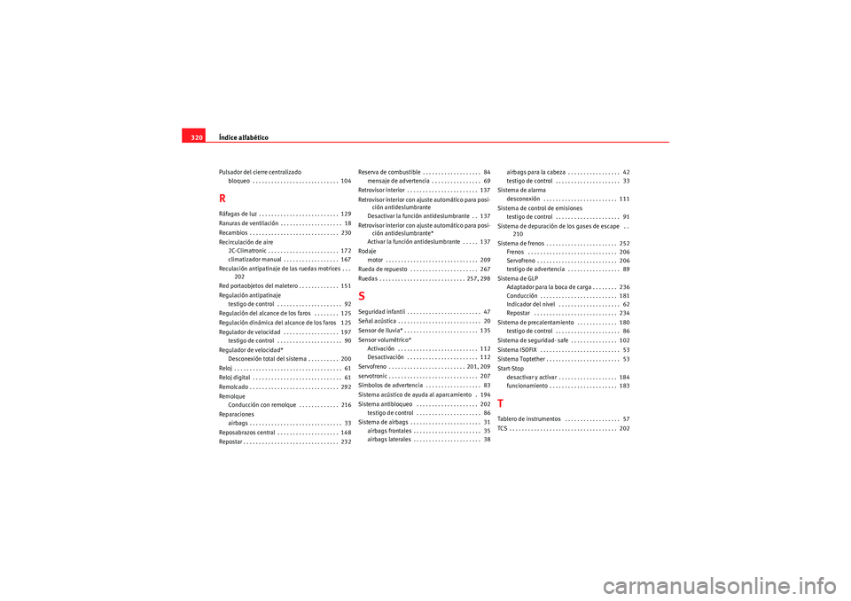 Seat Altea 2011  Manual del propietario (in Spanish) Índice alfabético
320Pulsador del cierre centralizado
bloqueo  . . . . . . . . . . . . . . . . . . . . . . . . . . . .  104RRáfagas de luz . . . . . . . . . . . . . . . . . . . . . . . . . .  129
R