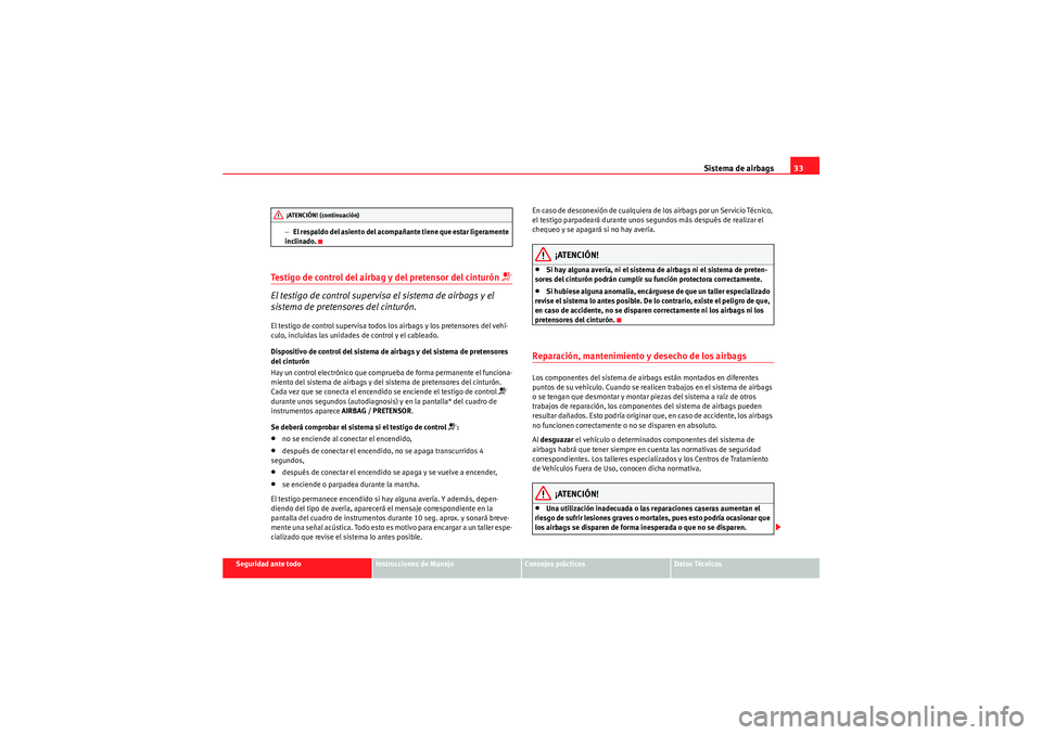 Seat Altea 2011  Manual del propietario (in Spanish) Sistema de airbags33
Seguridad ante todo
Instrucciones de Manejo
Consejos prácticos
Datos Técnicos
−
El respaldo del asiento del acompañante tiene que estar ligeramente 
inclinado.
Testigo de con
