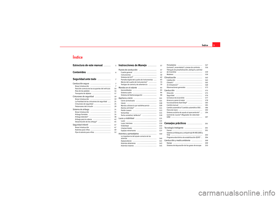 Seat Altea 2011  Manual del propietario (in Spanish) Índice3
ÍndiceEstructura de este manual
 . . . . . . . . 
Contenidos
 . . . . . . . . . . . . . . . . . . . . . . . . . . . 
Seguridad ante todo
 . . . . . . . . . . . . . . . 
Conducción segura
 .