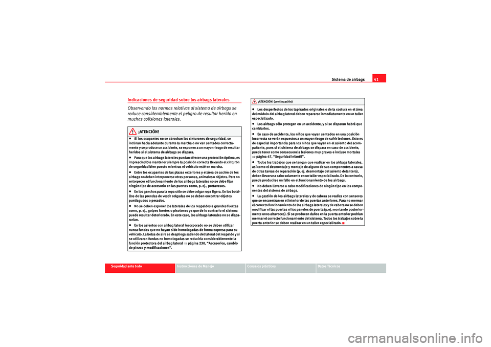 Seat Altea 2011 Manual del propietario (in Spanish) Sistema de airbags41
Seguridad ante todo
Instrucciones de Manejo
Consejos prácticos
Datos Técnicos
Indicaciones de seguridad sobre los airbags laterales
Observando las normas relativas al sistema de Seat Altea 2011 Manual del propietario (in Spanish) Sistema de airbags41
Seguridad ante todo
Instrucciones de Manejo
Consejos prácticos
Datos Técnicos
Indicaciones de seguridad sobre los airbags laterales
Observando las normas relativas al sistema de