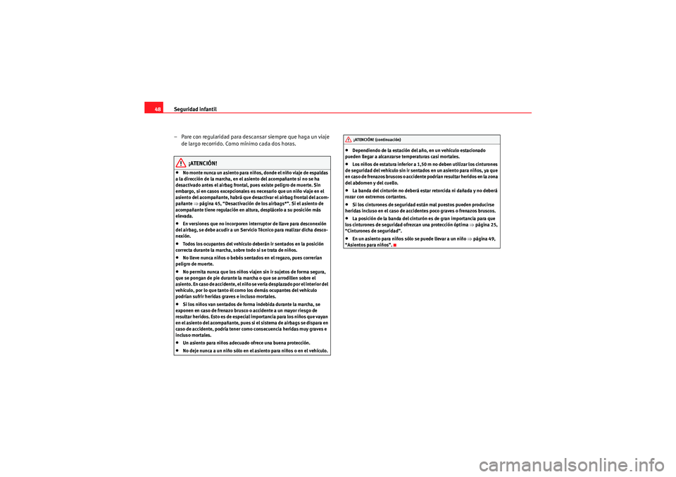 Seat Altea 2011 Manual del propietario (in Spanish) Seguridad infantil
48
– Pare con regularidad para descansar siempre que haga un viaje de largo recorrido. Como mínimo cada dos horas.
¡ATENCIÓN!
•No monte nunca un asiento para niños, donde el Seat Altea 2011 Manual del propietario (in Spanish) Seguridad infantil
48
– Pare con regularidad para descansar siempre que haga un viaje de largo recorrido. Como mínimo cada dos horas.
¡ATENCIÓN!
•No monte nunca un asiento para niños, donde el