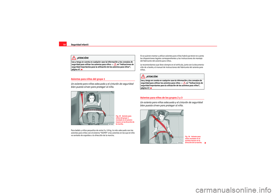 Seat Altea 2011  Manual del propietario (in Spanish) Seguridad infantil
50
¡ATENCIÓN!
Lea y tenga en cuenta en cualquier caso la información y los consejos de 
seguridad para utilizar los asientos para niños  ⇒ en “Indicaciones de 
seguridad imp