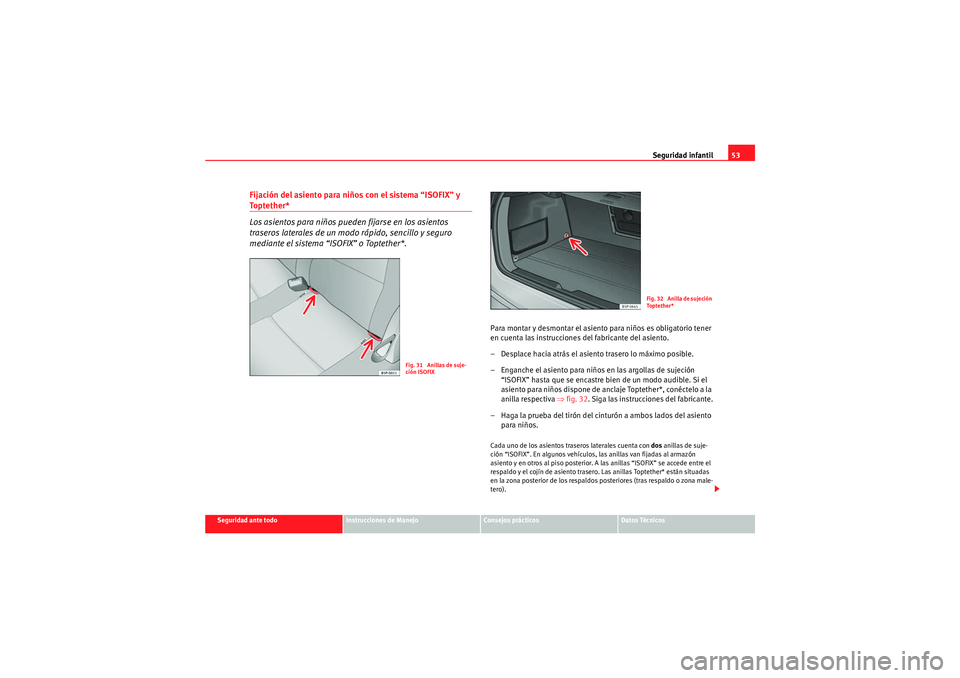 Seat Altea 2011  Manual del propietario (in Spanish) Seguridad infantil53
Seguridad ante todo
Instrucciones de Manejo
Consejos prácticos
Datos Técnicos
Fijación del asiento para niños con el sistema “ISOFIX” y To p t e t h e r *
Los asientos par