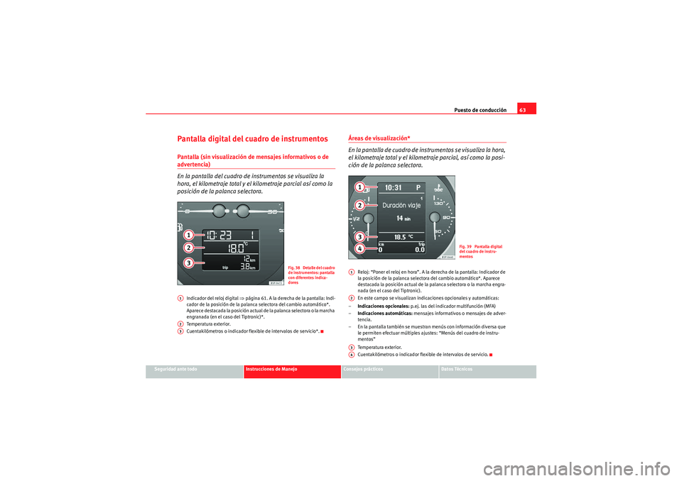 Seat Altea 2011  Manual del propietario (in Spanish) Puesto de conducción63
Seguridad ante todo
Instrucciones de Manejo
Consejos prácticos
Datos Técnicos
Pantalla digital del cuadro de instrumentosPantalla (sin visualización de mensajes informativos